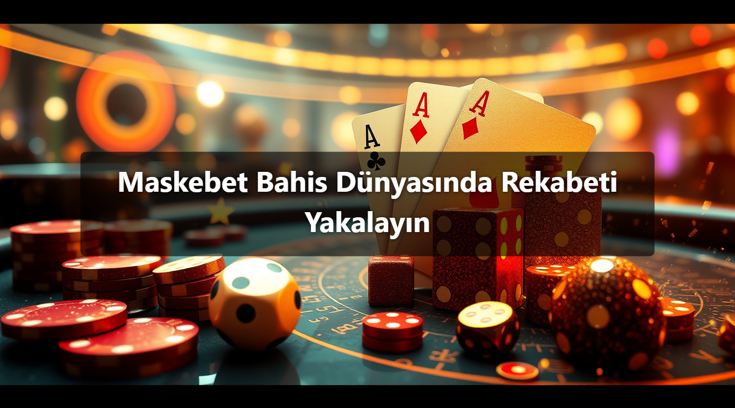 Maskebet Bahis Dünyasında Rekabeti Yakalayın