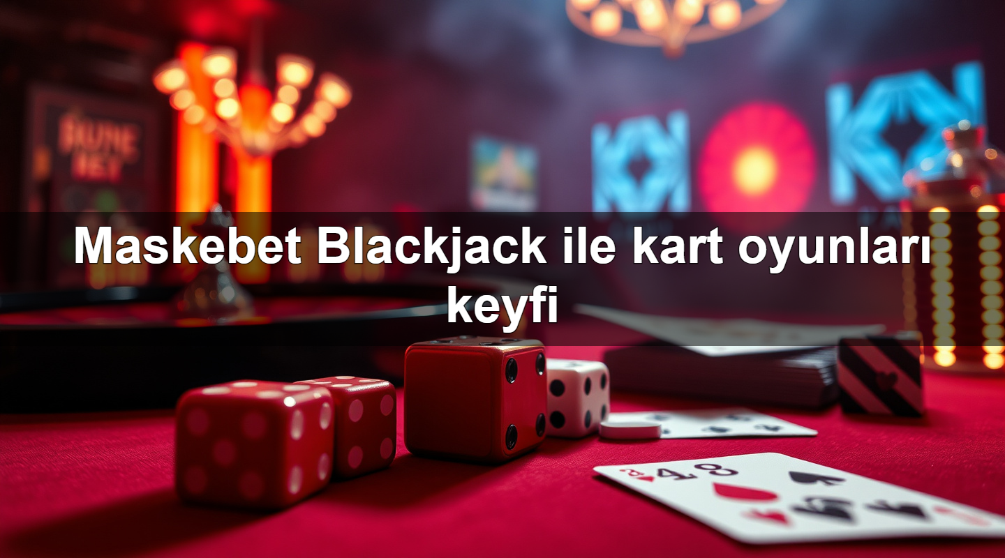 maskebet blackjack ile kart oyunlar keyfi 1781123163078