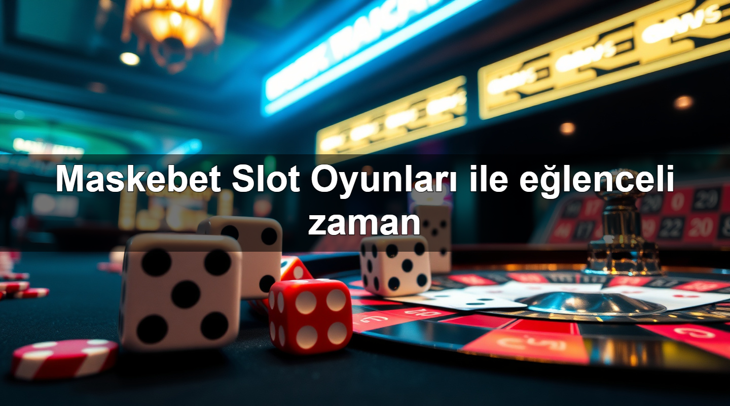 maskebet slot oyunlar ile e lenceli zaman 1781123085367